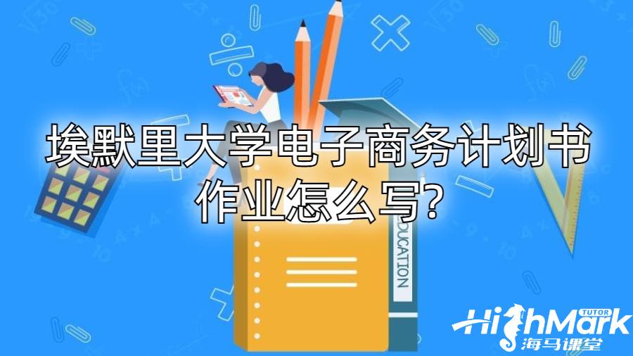 埃默里大學(xué)電子商務(wù)計劃書作業(yè)怎么寫?