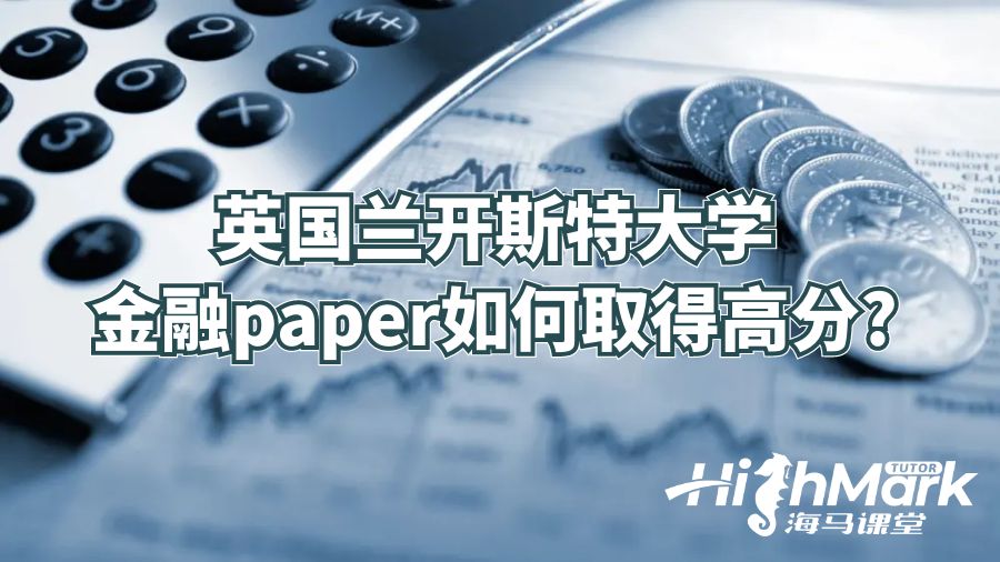 英國蘭開斯特大學(xué)金融paper如何取得高分?