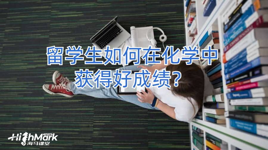 留學(xué)生如何在化學(xué)中獲得好成績(jī)