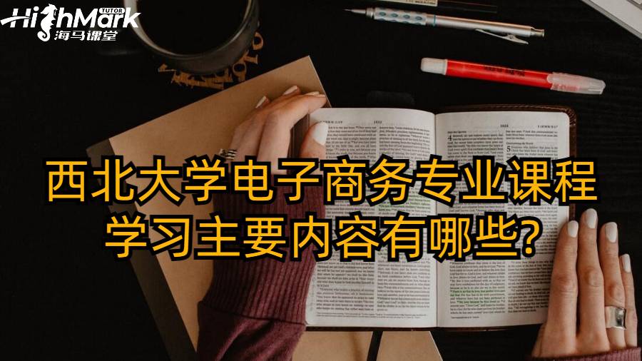西北大學(xué)電子商務(wù)專業(yè)課程學(xué)習(xí)主要內(nèi)容有哪些?
