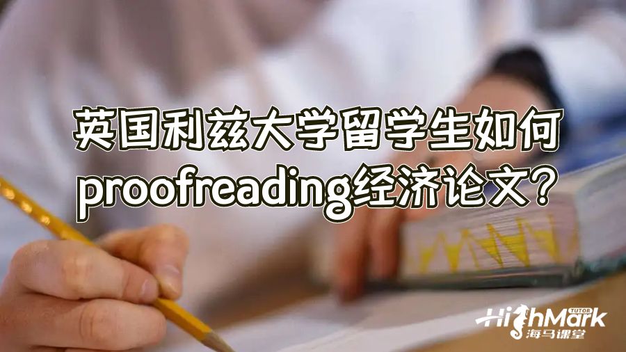 英國利茲大學(xué)留學(xué)生如何proofreading經(jīng)濟論文?
