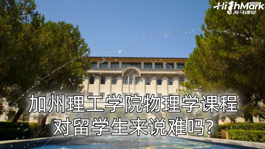 加州理工學院物理學課程對留學生來說難嗎?