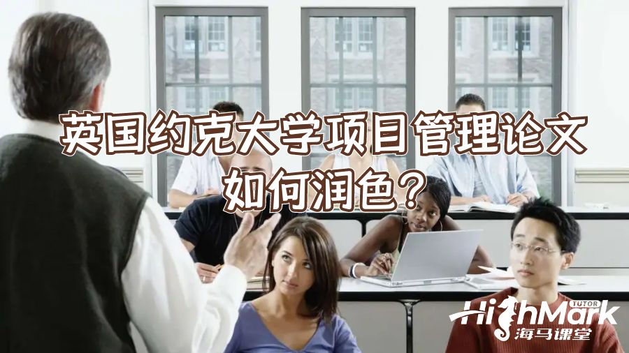 英國約克大學項目管理論文如何潤色?