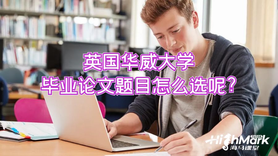 英國(guó)華威大學(xué)畢業(yè)論文題目怎么選呢?