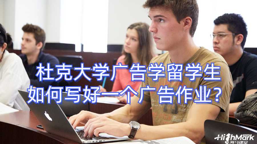杜克大學廣告學留學生如何寫好一個廣告作業(yè)？