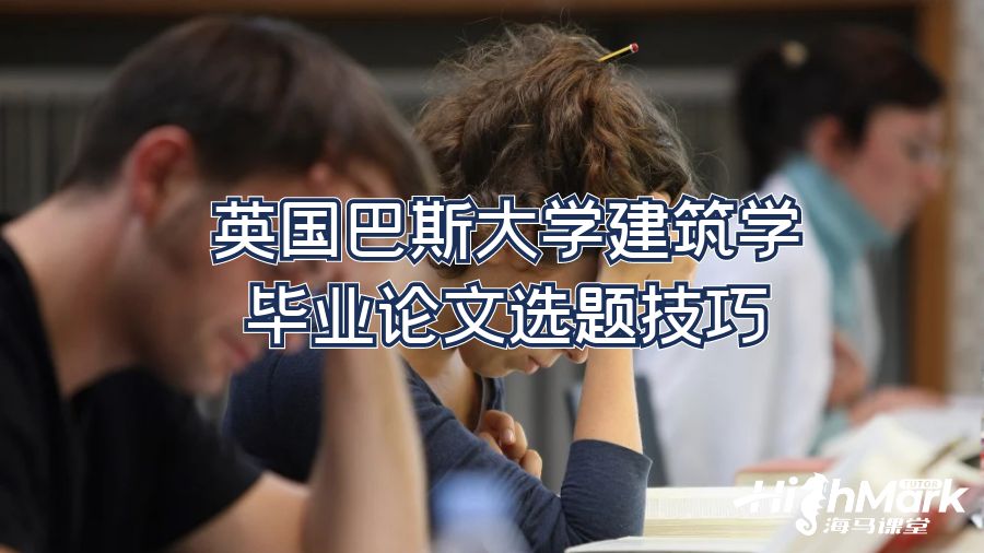 英國(guó)巴斯大學(xué)建筑學(xué)畢業(yè)論文選題技巧