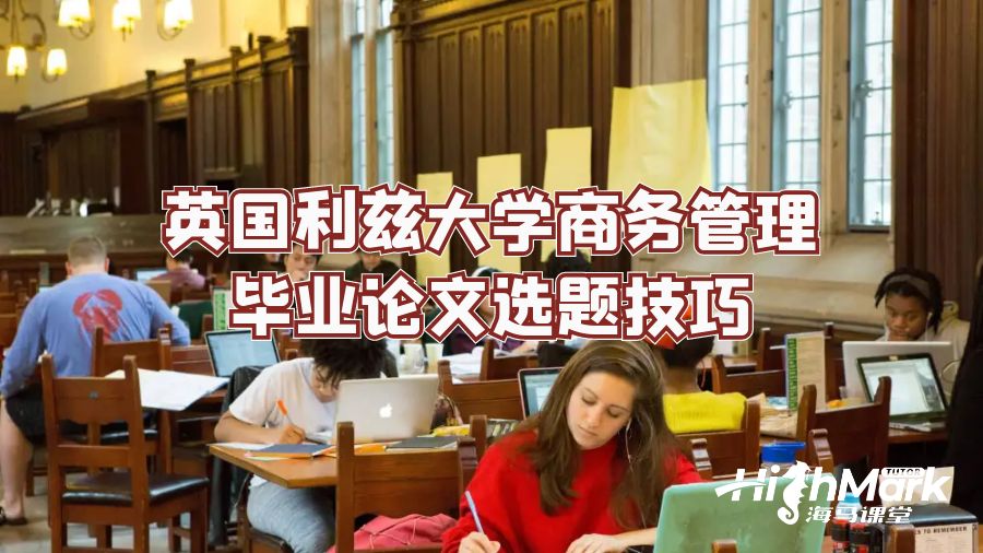 英國利茲大學商務(wù)管理畢業(yè)論文選題技巧