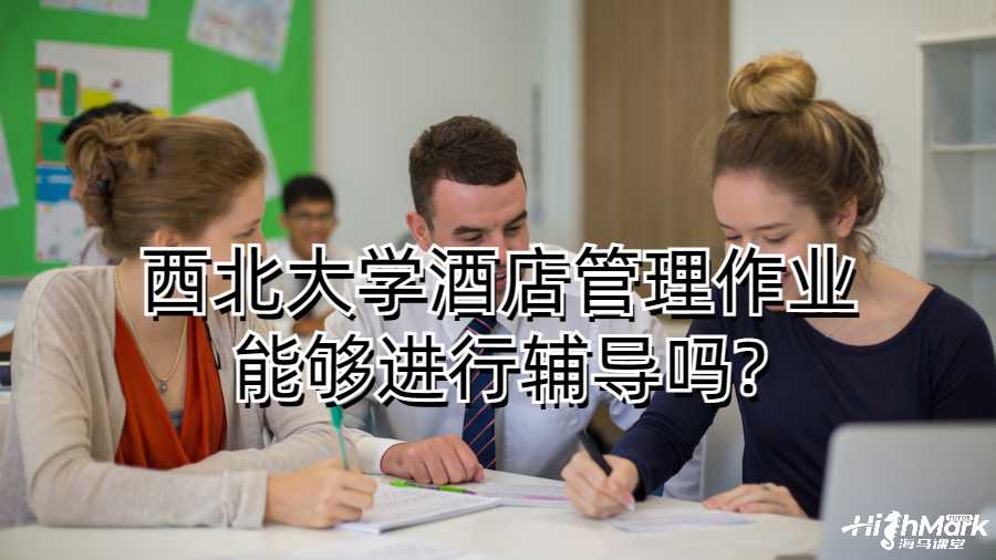 西北大學酒店管理作業(yè)能夠進行輔導嗎?