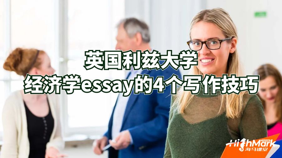 英國利茲大學(xué)經(jīng)濟(jì)學(xué)essay的4個寫作技巧