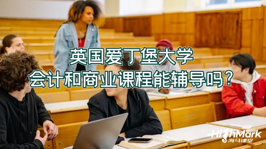 英國愛丁堡大學(xué)會(huì)計(jì)和商業(yè)課程能輔導(dǎo)嗎?