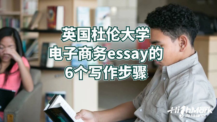 英國杜倫大學電子商務essay的6個寫作步驟