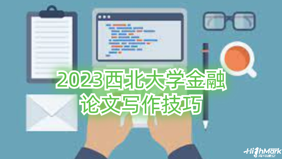 2023西北大學(xué)金融論文寫作技巧