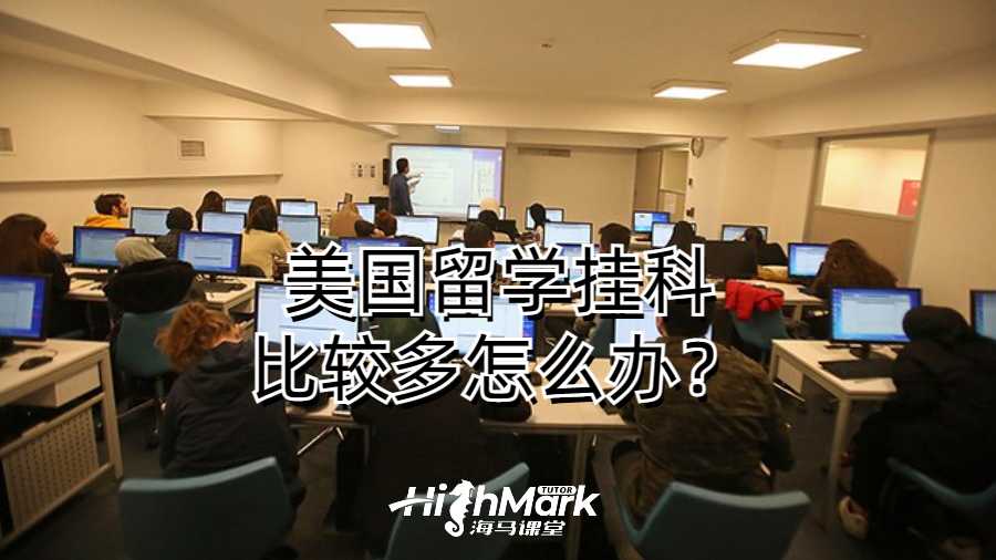 美國留學(xué)掛科比較多怎么辦？