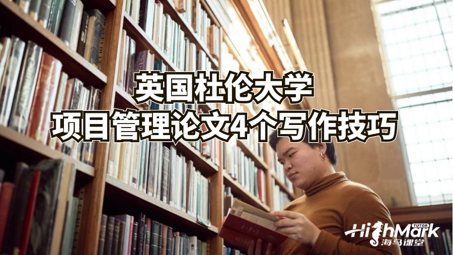 英國(guó)杜倫大學(xué)項(xiàng)目管理論文4個(gè)寫(xiě)作技巧