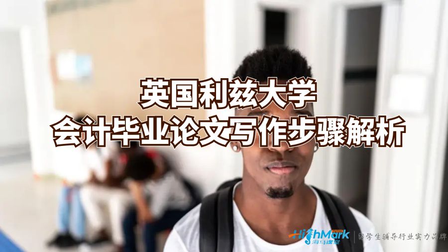 英國(guó)利茲大學(xué)會(huì)計(jì)畢業(yè)論文寫作步驟解析