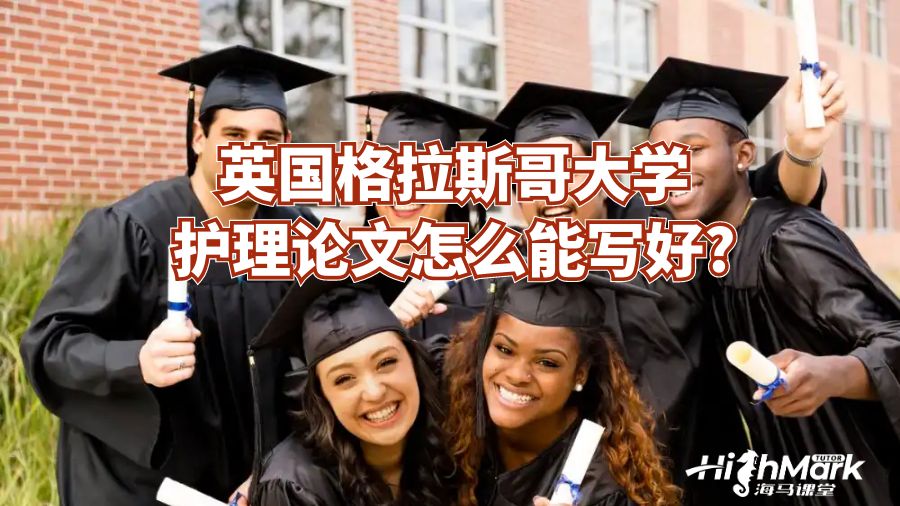 英國格拉斯哥大學(xué)護(hù)理論文怎么能寫好?