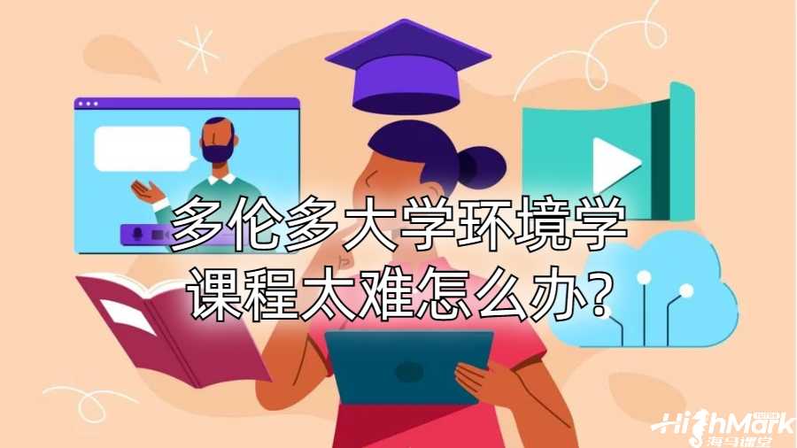多倫多大學(xué)環(huán)境學(xué)課程太難怎么辦?