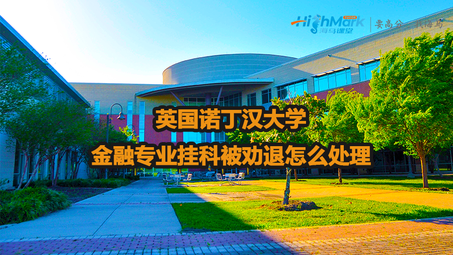 英國(guó)諾丁漢大學(xué)金融專(zhuān)業(yè)掛科被勸退怎么處理