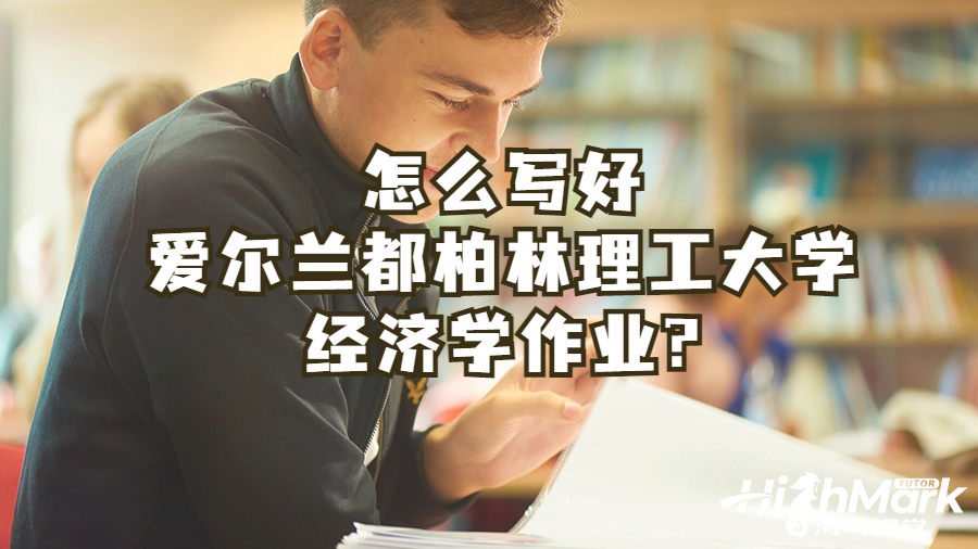 怎么寫好愛(ài)爾蘭都柏林理工大學(xué)經(jīng)濟(jì)學(xué)作業(yè)?