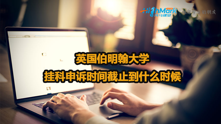 英國伯明翰大學掛科申訴時間截止到什么時候