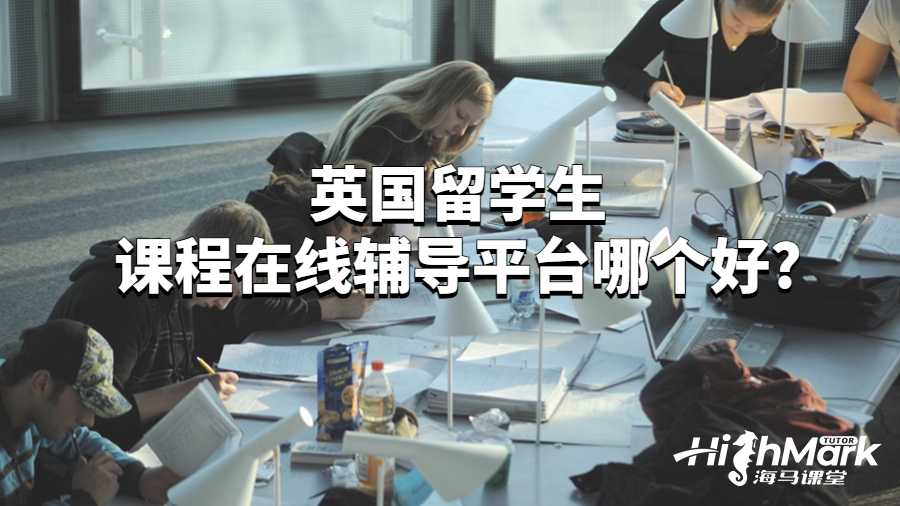 英國留學(xué)生課程在線輔導(dǎo)平臺哪個(gè)好?