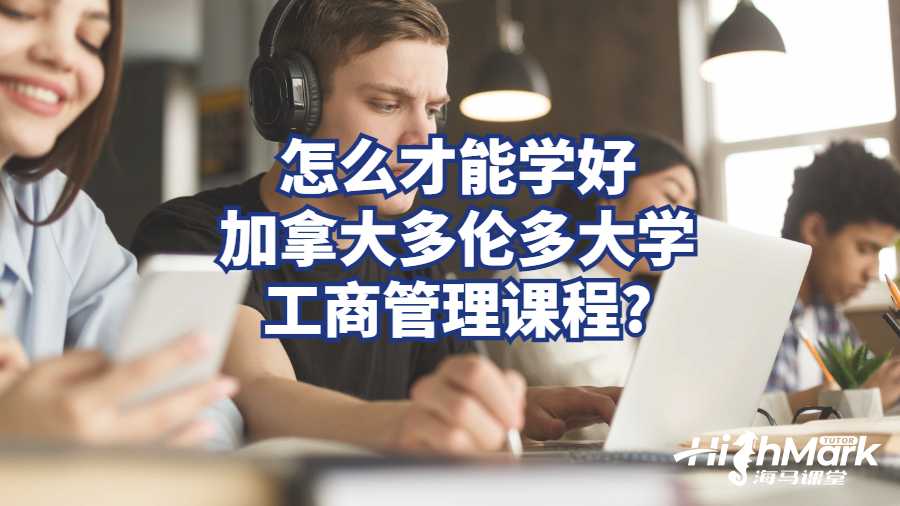 怎么才能學(xué)好加拿大多倫多大學(xué)工商管理課程?
