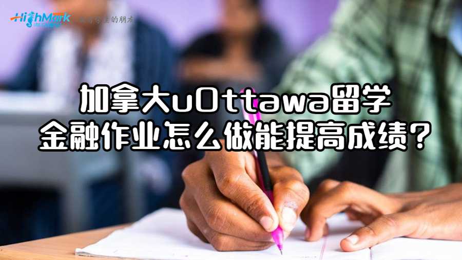 加拿大uOttawa留學(xué)金融作業(yè)怎么做能提高成績?