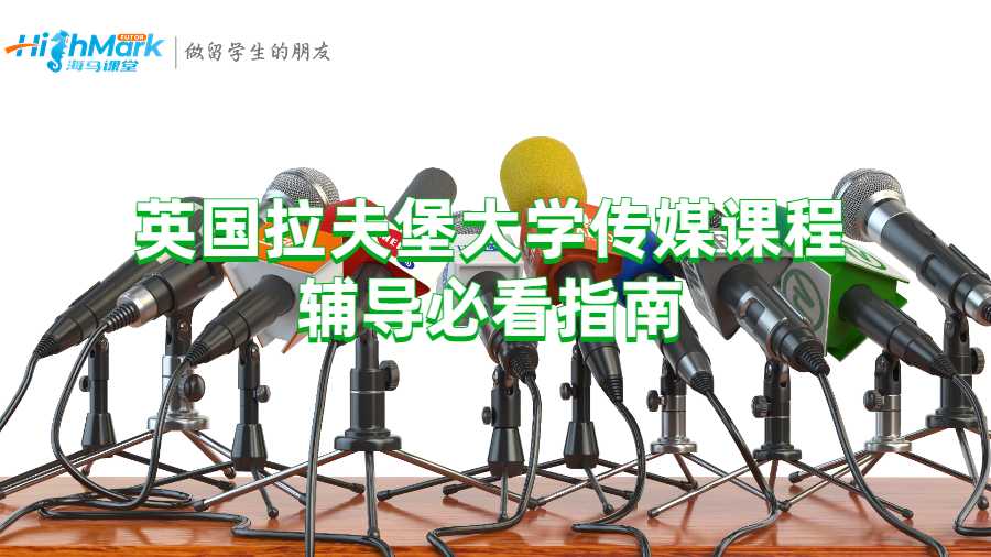 英國拉夫堡大學(xué)傳媒課程輔導(dǎo)必看指南