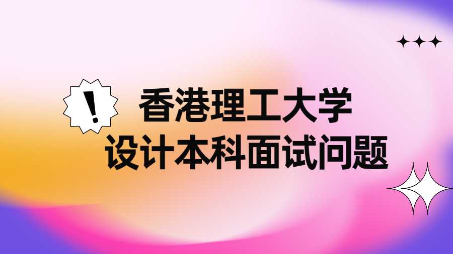 香港理工大學(xué)設(shè)計(jì)本科面試問題