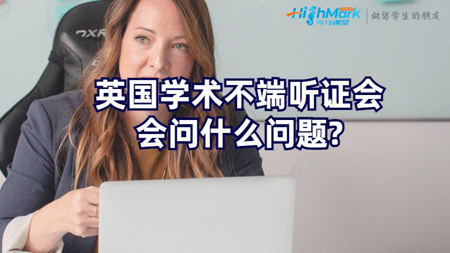 英國(guó)學(xué)術(shù)不端聽(tīng)證會(huì)會(huì)問(wèn)什么問(wèn)題?
