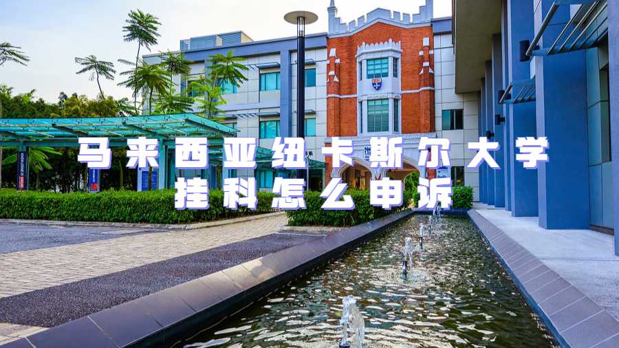 馬來西亞紐卡斯?fàn)柎髮W(xué)掛科怎么申訴