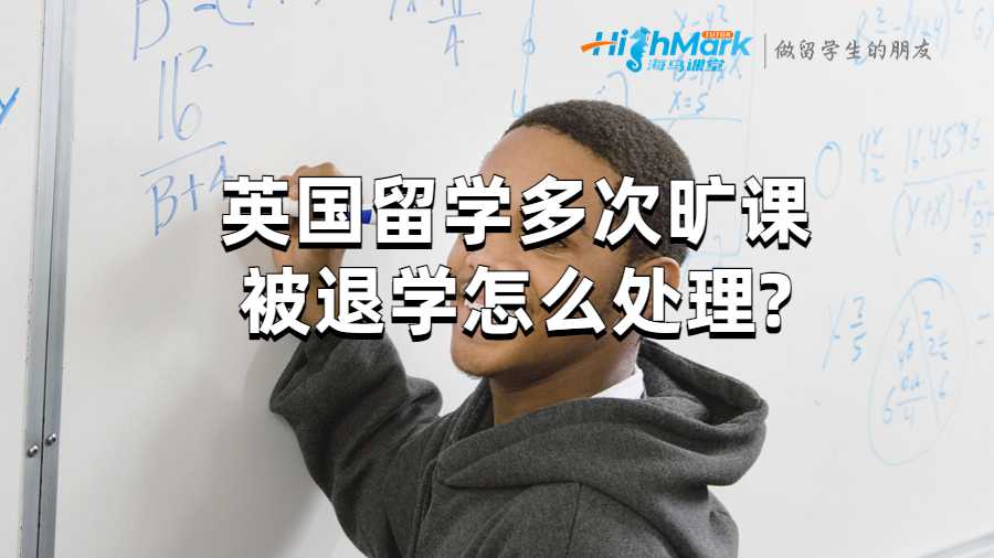 英國(guó)留學(xué)多次曠課被退學(xué)怎么處理?