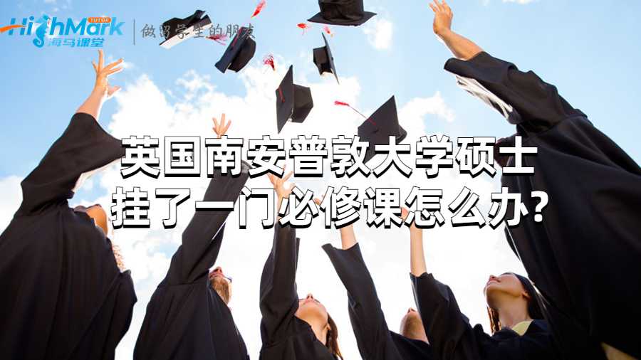 英國南安普敦大學(xué)碩士掛了一門必修課怎么辦?