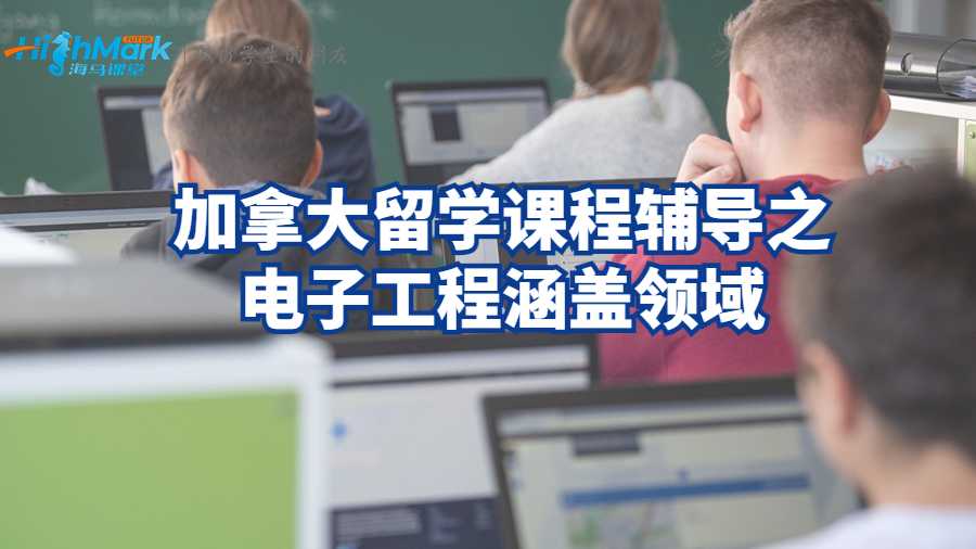 加拿大留學(xué)課程輔導(dǎo)之電子工程涵蓋領(lǐng)域