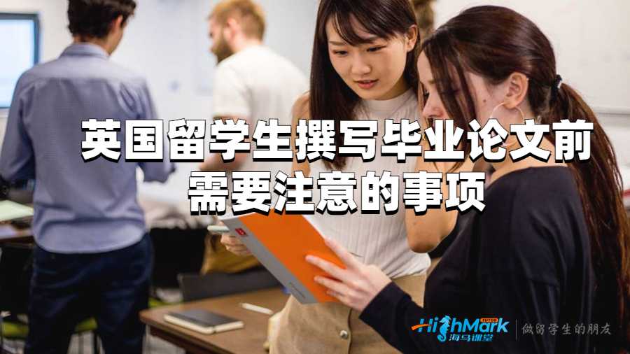 英國留學(xué)生撰寫畢業(yè)論文前需要注意的事項