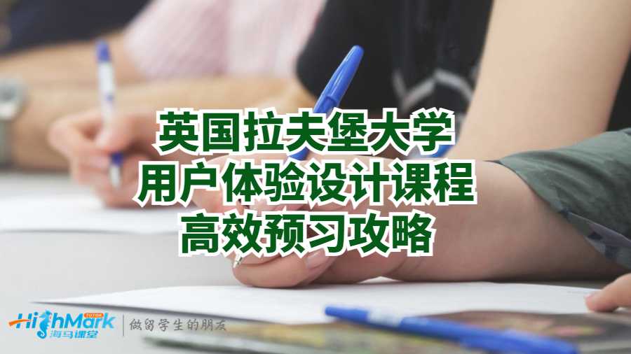 英國(guó)拉夫堡大學(xué)用戶體驗(yàn)設(shè)計(jì)課程高效預(yù)習(xí)攻略