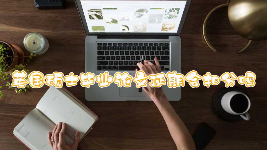 英國碩士畢業(yè)論文延期會扣分嗎