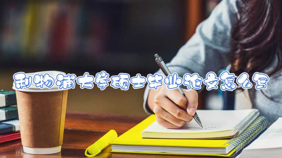 利物浦大學(xué)碩士畢業(yè)論文怎么寫