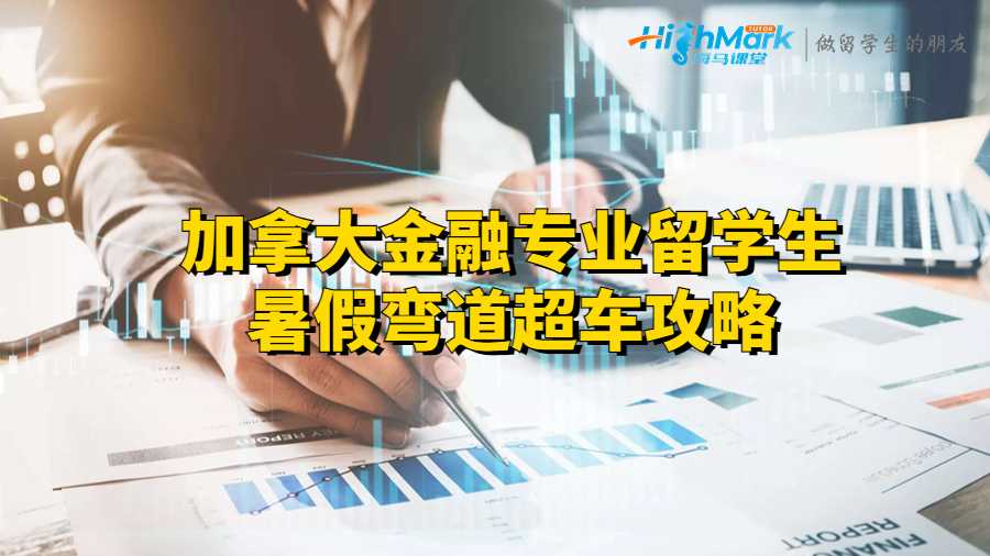 加拿大金融專業(yè)留學(xué)生暑假?gòu)澋莱?chē)攻略