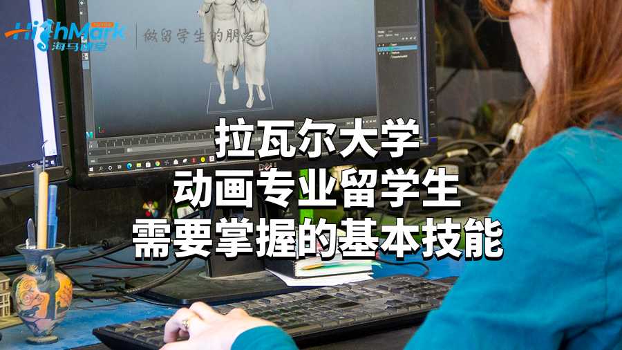 拉瓦爾大學(xué)動(dòng)畫(huà)專(zhuān)業(yè)留學(xué)生需要掌握的基本技能
