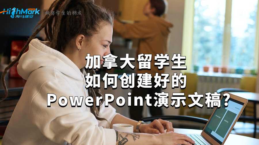 加拿大留學(xué)生如何創(chuàng)建好的 PowerPoint 演示文稿?