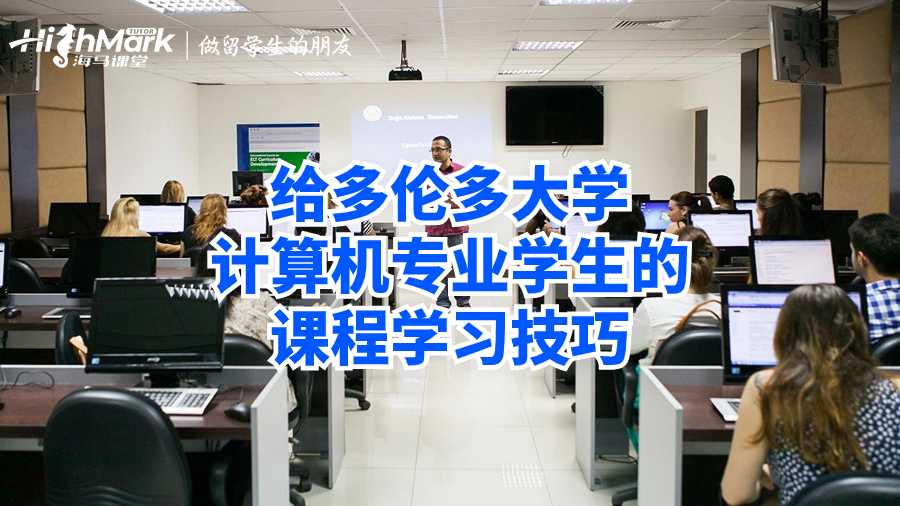 給多倫多大學(xué)計算機專業(yè)學(xué)生的課程學(xué)習(xí)技巧
