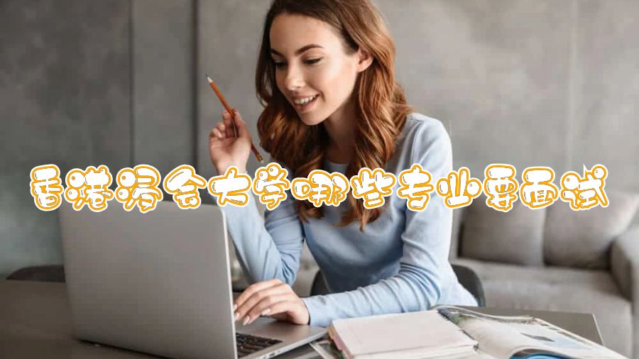 香港浸會(huì)大學(xué)哪些專(zhuān)業(yè)要面試