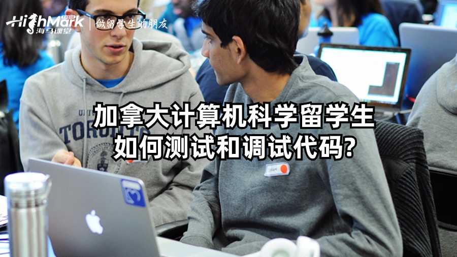 加拿大計算機科學留學生如何測試和調試代碼?