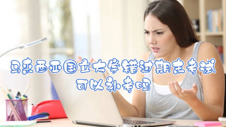 馬來西亞國立大學(xué)錯過期末考試可以補考嗎