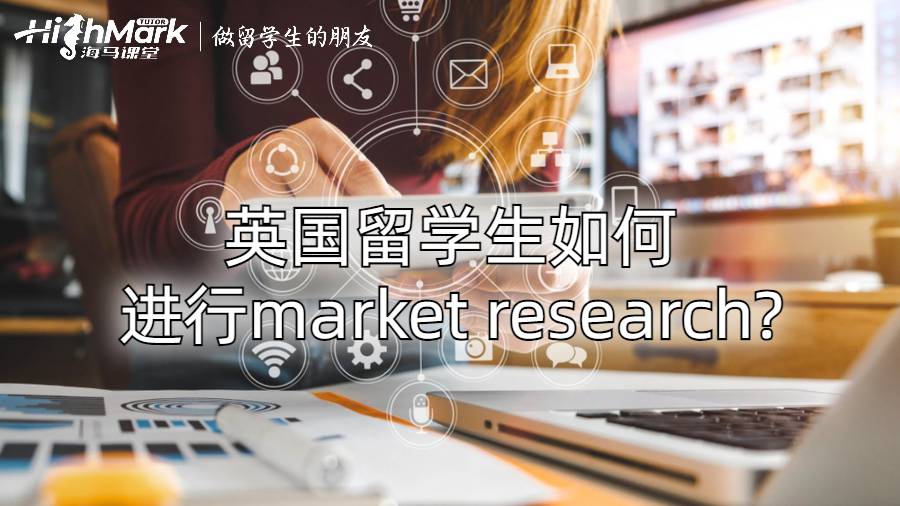 英國留學(xué)生如何進(jìn)行market research?