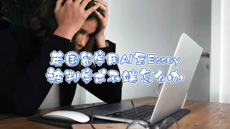 英國留學用AI寫Essay被判學術不端怎么辦