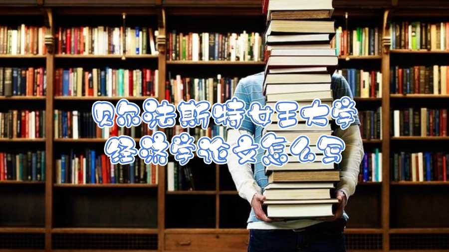 貝爾法斯特女王大學經濟學論文怎么寫