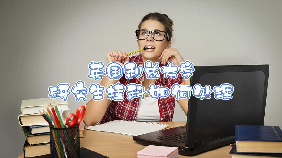 英國(guó)利茲大學(xué)研究生掛科如何處理