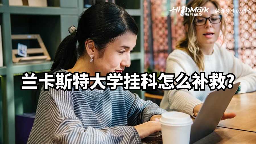 蘭卡斯特大學(xué)掛科怎么補(bǔ)救
